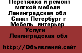 Перетяжка и ремонт мягкой мебели - Ленинградская обл., Санкт-Петербург г. Мебель, интерьер » Услуги   . Ленинградская обл.